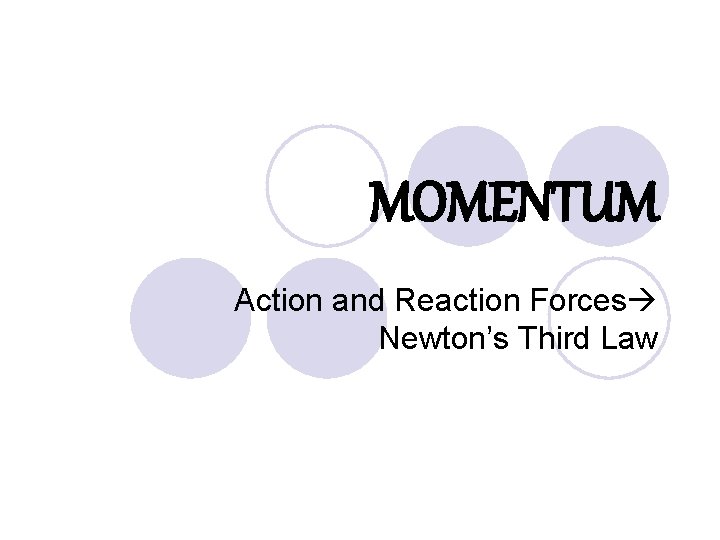 MOMENTUM Action and Reaction Forces Newton’s Third Law 