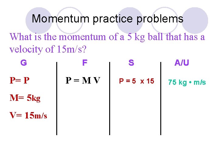 Momentum practice problems What is the momentum of a 5 kg ball that has