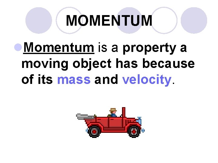 MOMENTUM l. Momentum is a property a moving object has because of its mass