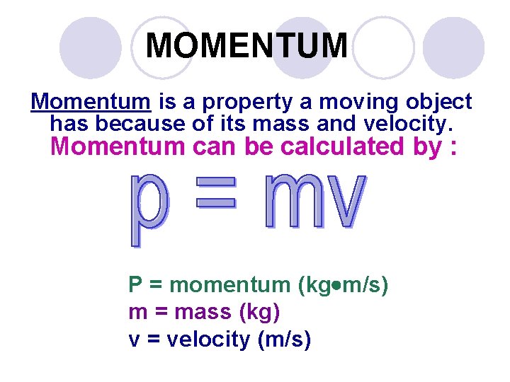 MOMENTUM Momentum is a property a moving object has because of its mass and