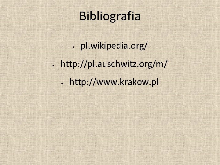 Bibliografia • • pl. wikipedia. org/ http: //pl. auschwitz. org/m/ • http: //www. krakow.