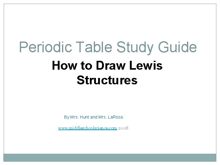Periodic Table Study Guide How to Draw Lewis Structures By Mrs. Hunt and Mrs.
