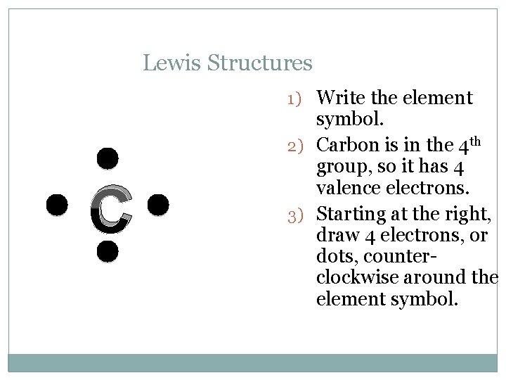 Lewis Structures 1) Write the element C symbol. 2) Carbon is in the 4