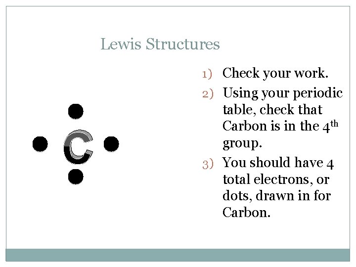 Lewis Structures 1) Check your work. 2) Using your periodic C table, check that