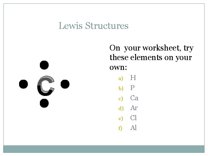 Lewis Structures C On your worksheet, try these elements on your own: a) b)