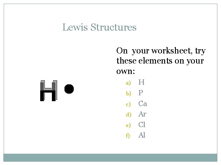 Lewis Structures H On your worksheet, try these elements on your own: a) b)