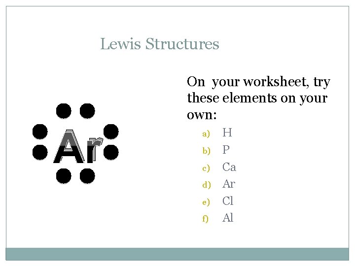 Lewis Structures Ar On your worksheet, try these elements on your own: a) b)