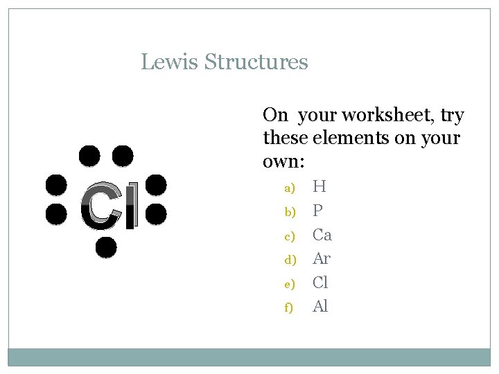 Lewis Structures Cl On your worksheet, try these elements on your own: a) b)