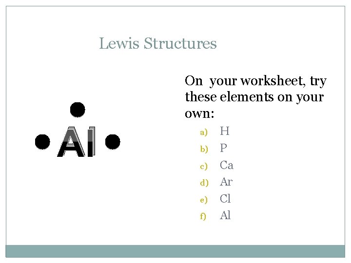Lewis Structures Al On your worksheet, try these elements on your own: a) b)