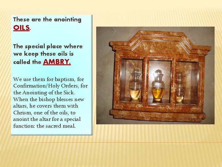 These are the anointing OILS. The special place where we keep these oils is