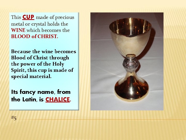 This CUP made of precious metal or crystal holds the WINE which becomes the