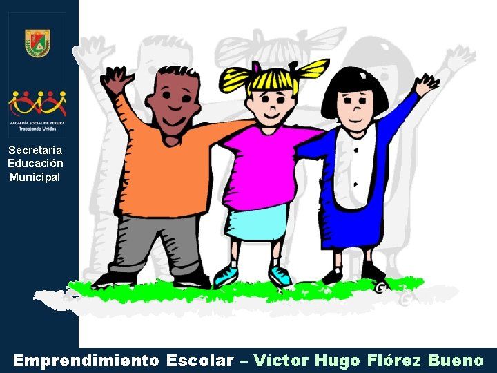 Secretaría Educación Municipal Emprendimiento Escolar – Víctor Hugo Flórez Bueno 