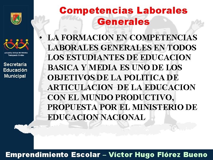 Competencias Laborales Generales Secretaría Educación Municipal • LA FORMACION EN COMPETENCIAS LABORALES GENERALES EN