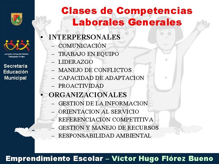 Clases de Competencias Laborales Generales • INTERPERSONALES Secretaría Educación Municipal – – – COMUNICACIÓN