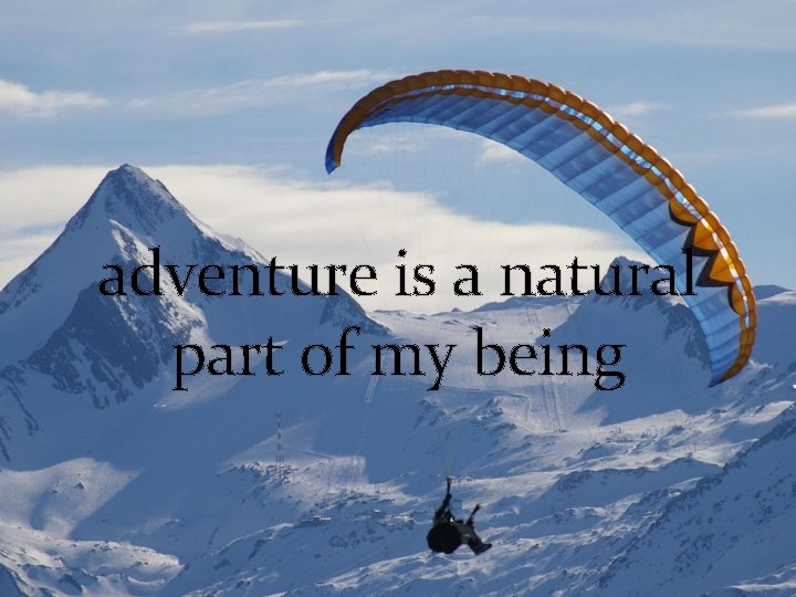 adventure is a natural part of my being 