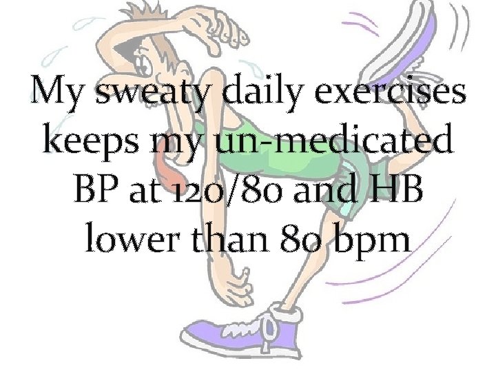 My sweaty daily exercises keeps my un-medicated BP at 120/80 and HB lower than