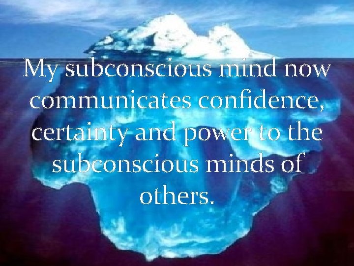 My subconscious mind now communicates confidence, certainty and power to the subconscious minds of