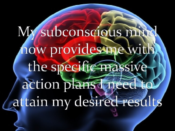 My subconscious mind now provides me with the specific massive action plans I need