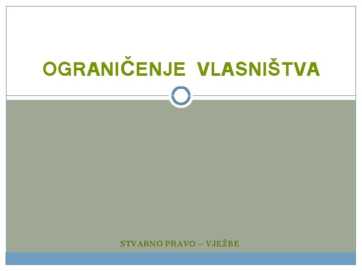 OGRANIČENJE VLASNIŠTVA STVARNO PRAVO – VJEŽBE 