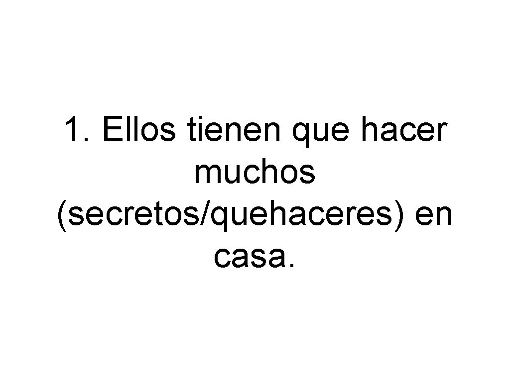 1. Ellos tienen que hacer muchos (secretos/quehaceres) en casa. 