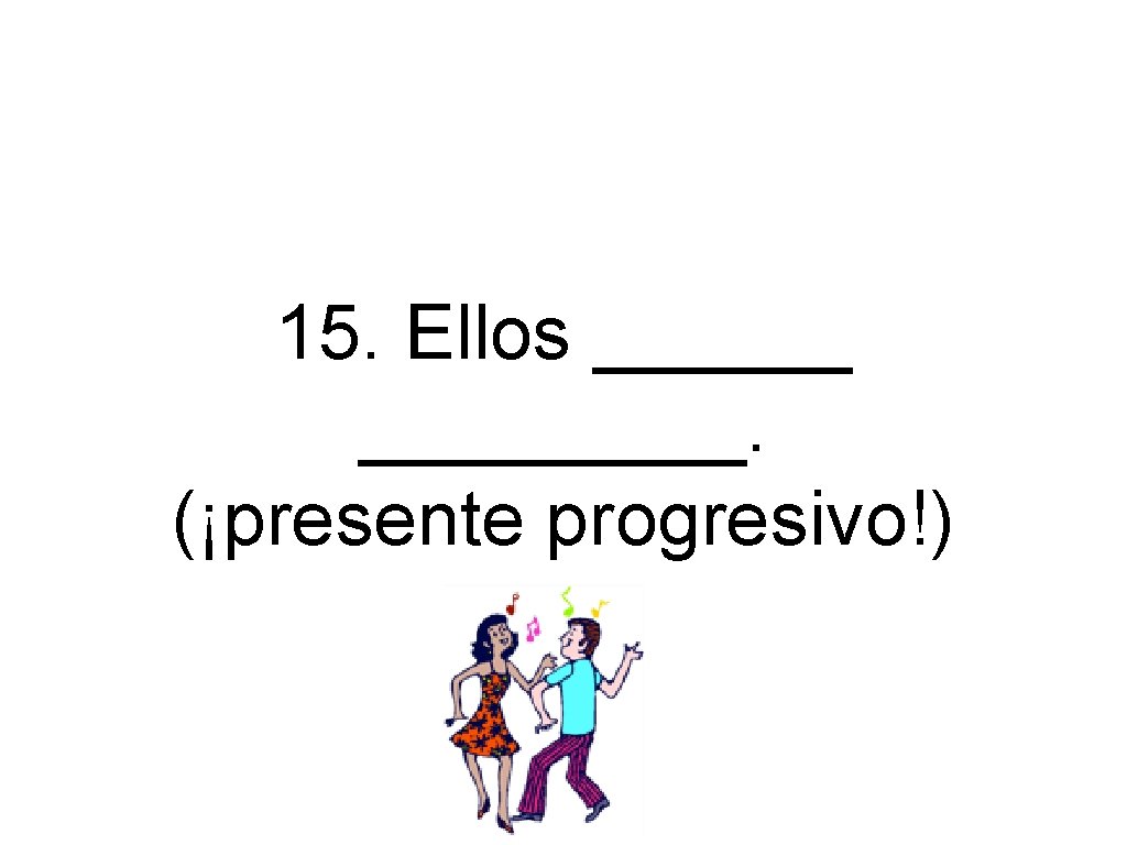 15. Ellos _________. (¡presente progresivo!) 