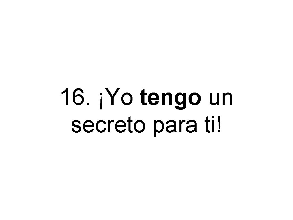 16. ¡Yo tengo un secreto para ti! 