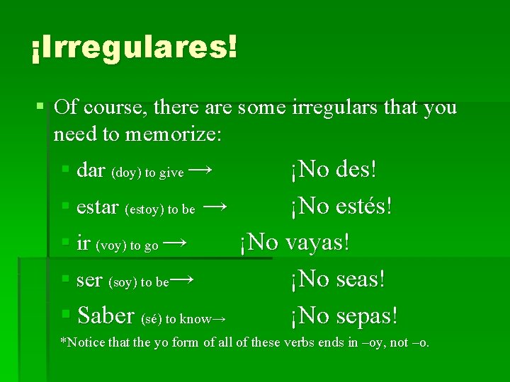 ¡Irregulares! § Of course, there are some irregulars that you need to memorize: §