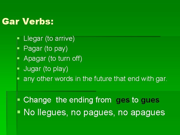 Gar Verbs: § § § Llegar (to arrive) Pagar (to pay) Apagar (to turn