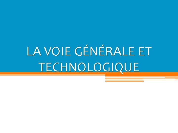 LA VOIE GÉNÉRALE ET TECHNOLOGIQUE 