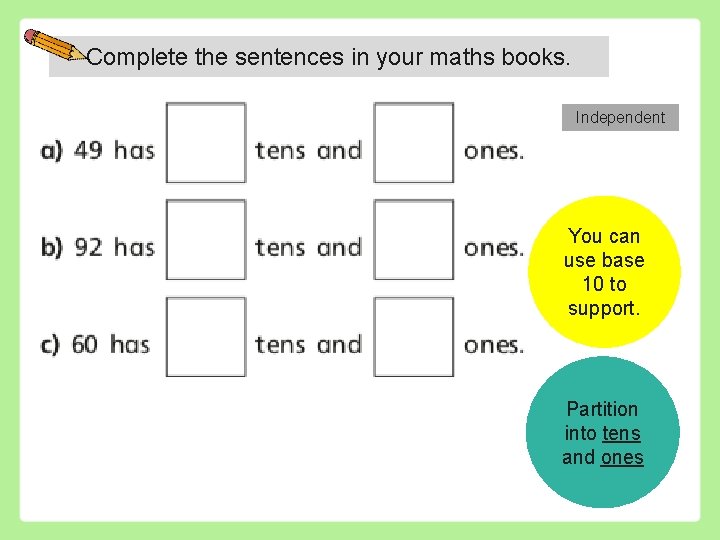 Complete the sentences in your maths books. Independent You can use base 10 to