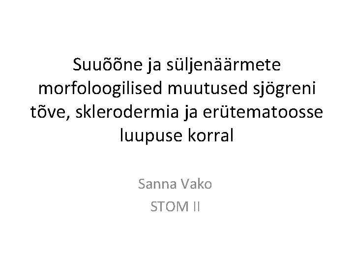 Suuõõne ja süljenäärmete morfoloogilised muutused sjögreni tõve, sklerodermia ja erütematoosse luupuse korral Sanna Vako