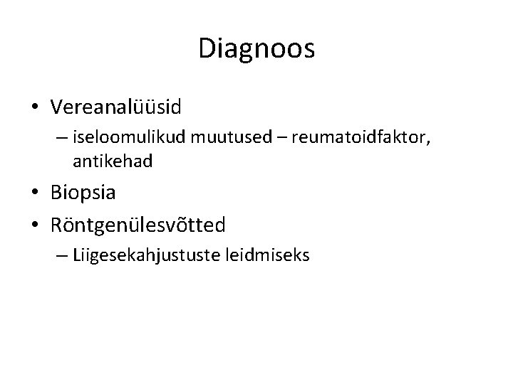 Diagnoos • Vereanalüüsid – iseloomulikud muutused – reumatoidfaktor, antikehad • Biopsia • Röntgenülesvõtted –