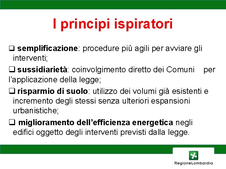 I principi ispiratori q semplificazione: procedure più agili per avviare gli interventi; q sussidiarietà: