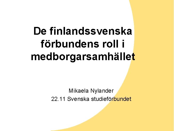 De finlandssvenska förbundens roll i medborgarsamhället Mikaela Nylander 22. 11 Svenska studieförbundet 
