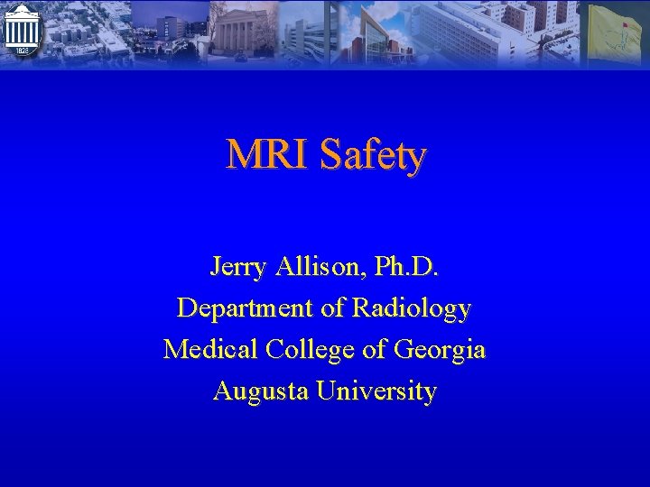 MRI Safety Jerry Allison, Ph. D. Department of Radiology Medical College of Georgia Augusta