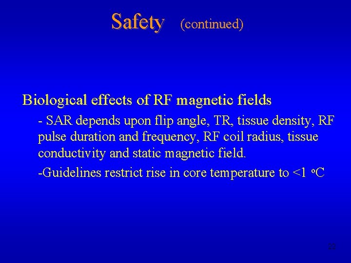 Safety (continued) Biological effects of RF magnetic fields - SAR depends upon flip angle,