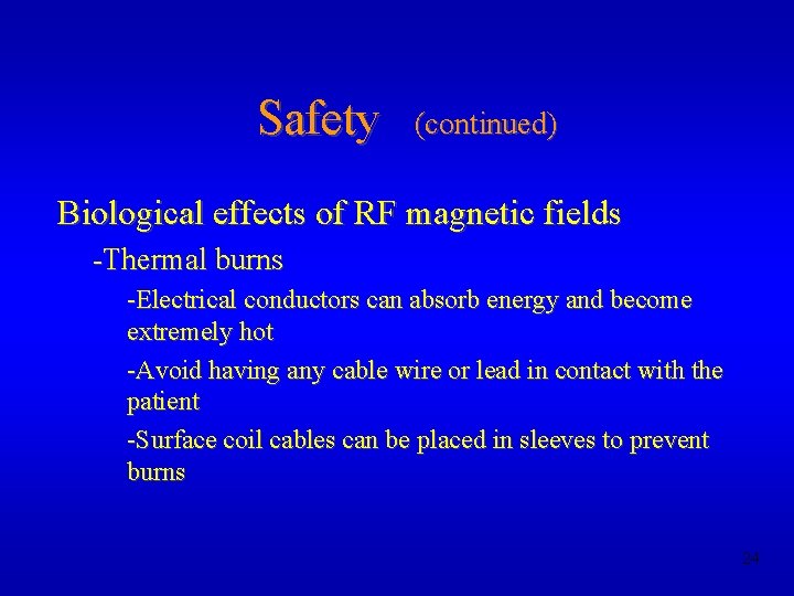 Safety (continued) Biological effects of RF magnetic fields -Thermal burns -Electrical conductors can absorb