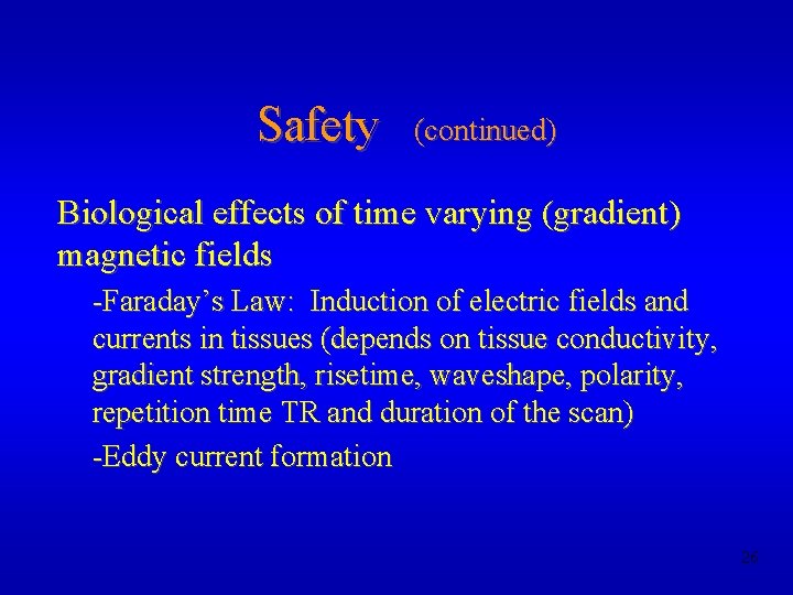 Safety (continued) Biological effects of time varying (gradient) magnetic fields -Faraday’s Law: Induction of
