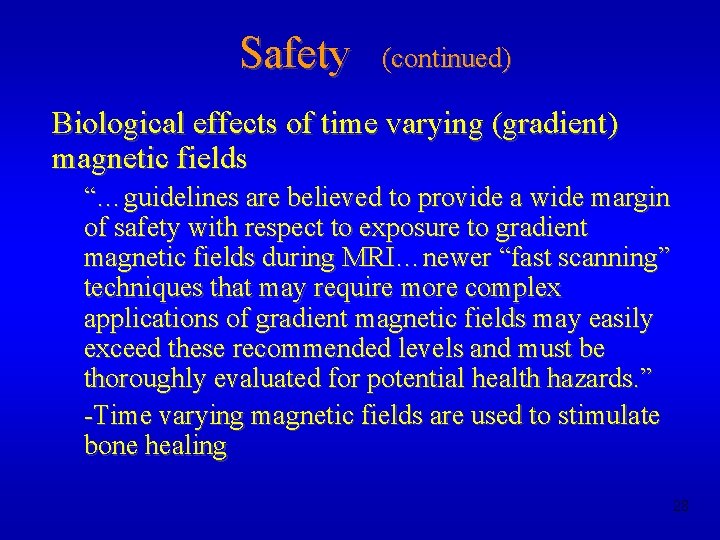 Safety (continued) Biological effects of time varying (gradient) magnetic fields “…guidelines are believed to