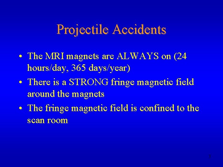 Projectile Accidents • The MRI magnets are ALWAYS on (24 hours/day, 365 days/year) •