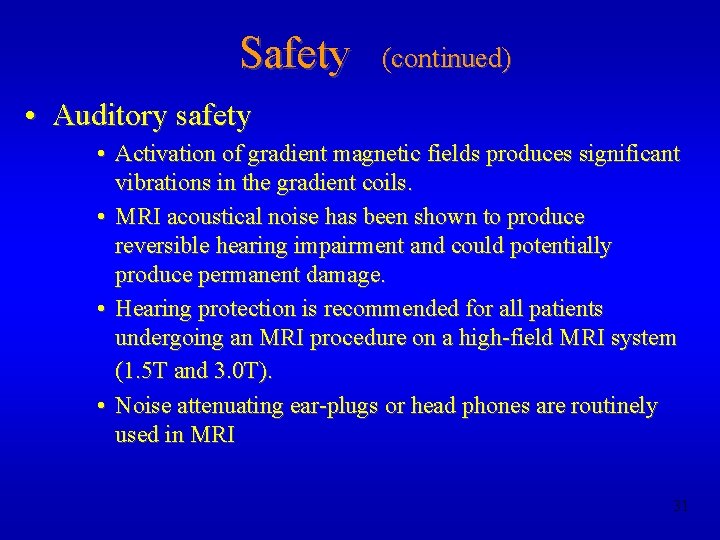 Safety (continued) • Auditory safety • Activation of gradient magnetic fields produces significant vibrations