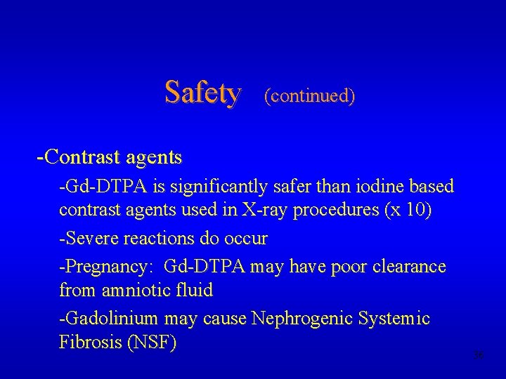 Safety (continued) -Contrast agents -Gd-DTPA is significantly safer than iodine based contrast agents used