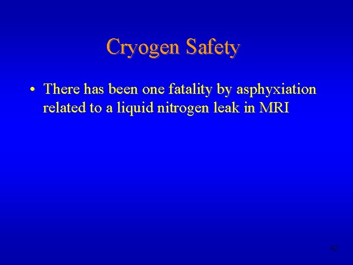 Cryogen Safety • There has been one fatality by asphyxiation related to a liquid