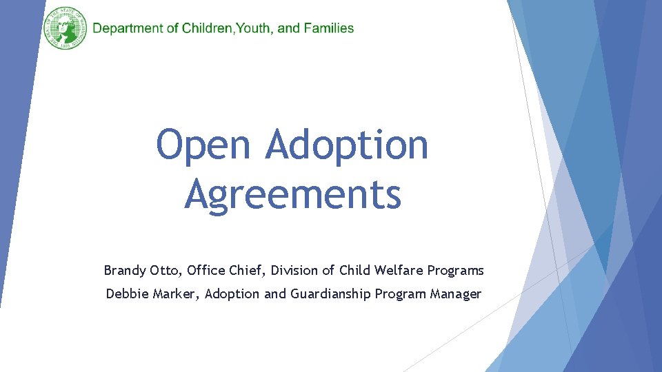 Open Adoption Agreements Brandy Otto, Office Chief, Division of Child Welfare Programs Debbie Marker,