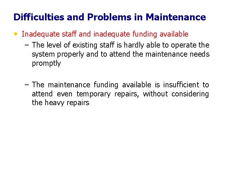 Difficulties and Problems in Maintenance • Inadequate staff and inadequate funding available – The