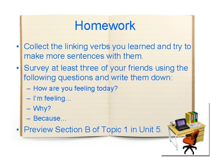 Homework • Collect the linking verbs you learned and try to make more sentences