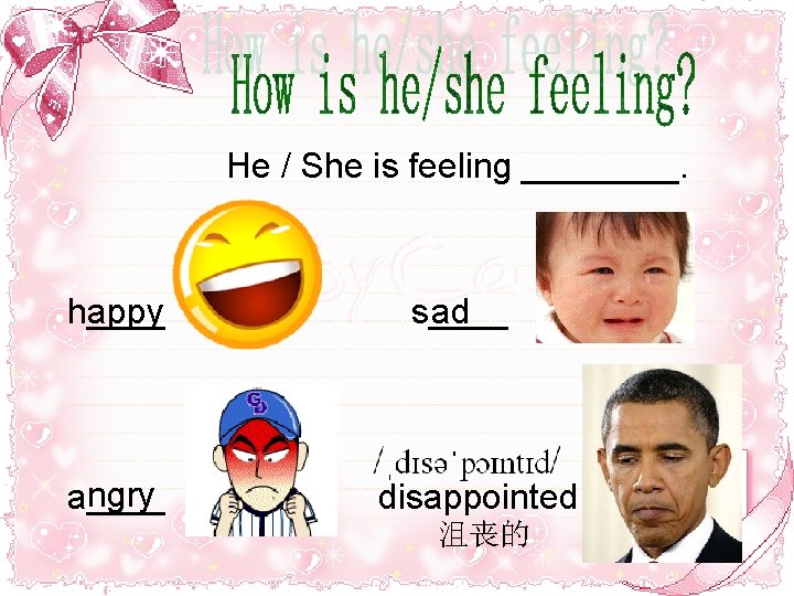 He / She is feeling ____. h____ appy ngry a____ ad s____ disappointed 沮丧的