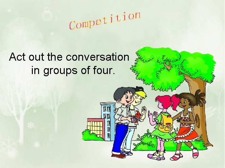 Act out the conversation in groups of four. 