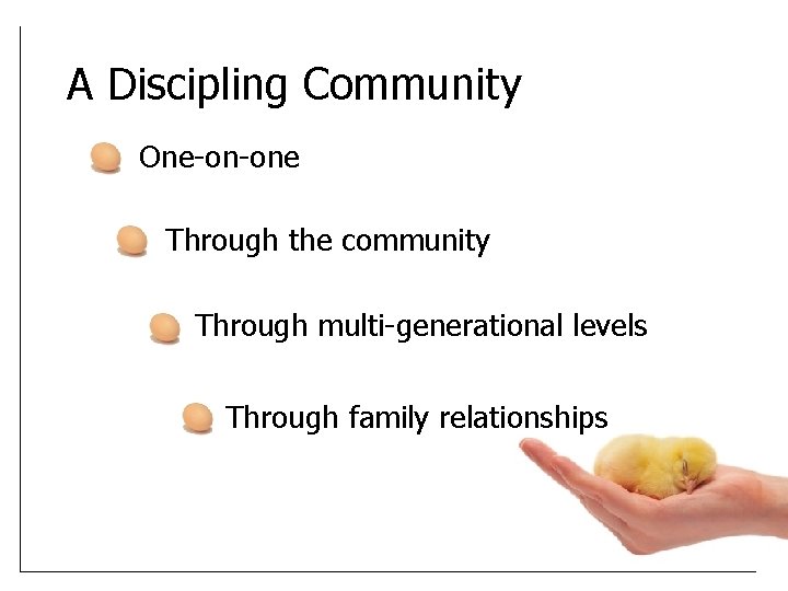 A Discipling Community One-on-one Through the community Through multi-generational levels Through family relationships 