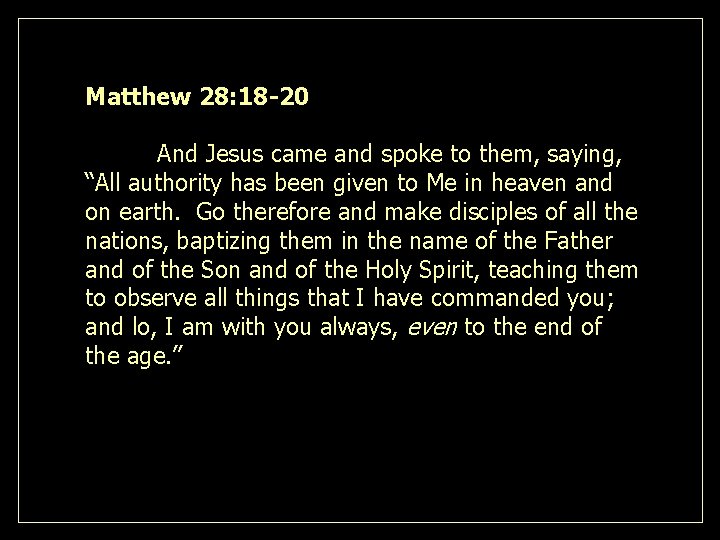 Matthew 28: 18 -20 And Jesus came and spoke to them, saying, “All authority